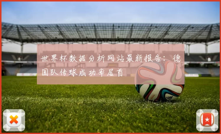 世界杯数据分析网站最新报告:德国队传球成功率居首