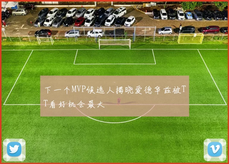 下一个MVP候选人揭晓爱德华兹被TT看好机会最大
