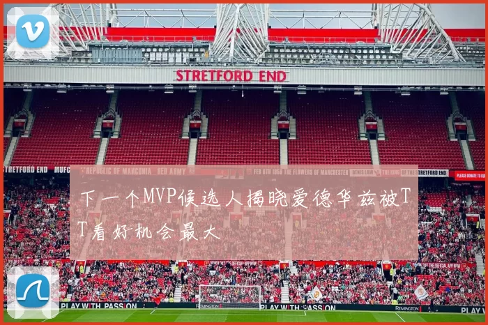 下一个MVP候选人揭晓爱德华兹被TT看好机会最大