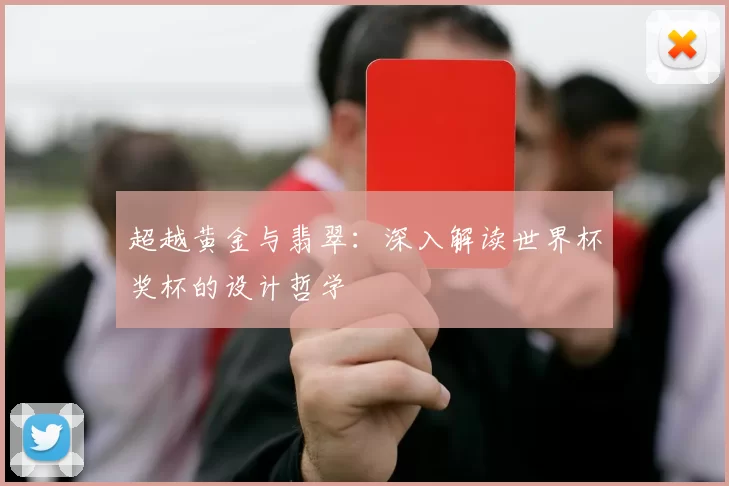 超越黄金与翡翠:深入解读世界杯奖杯的设计哲学