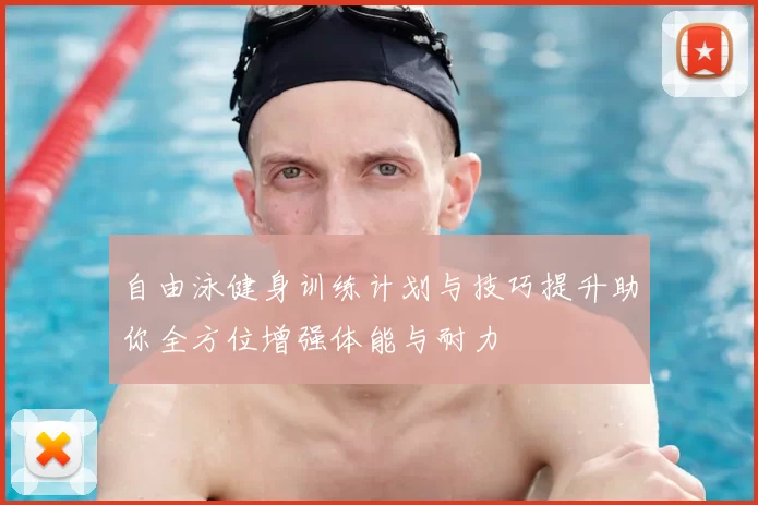 自由泳健身训练计划与技巧提升助你全方位增强体能与耐力