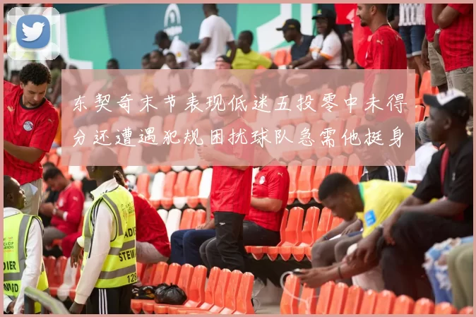 东契奇末节表现低迷五投零中未得分还遭遇犯规困扰球队急需他挺身而出