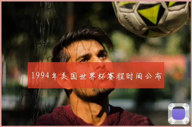 1994年美国世界杯赛程时间公布