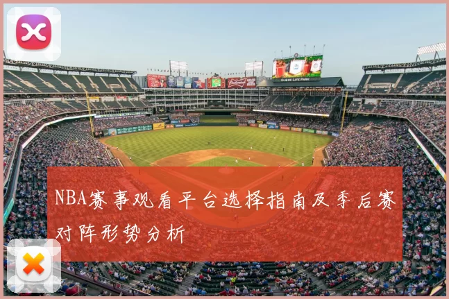 NBA赛事观看平台选择指南及季后赛对阵形势分析