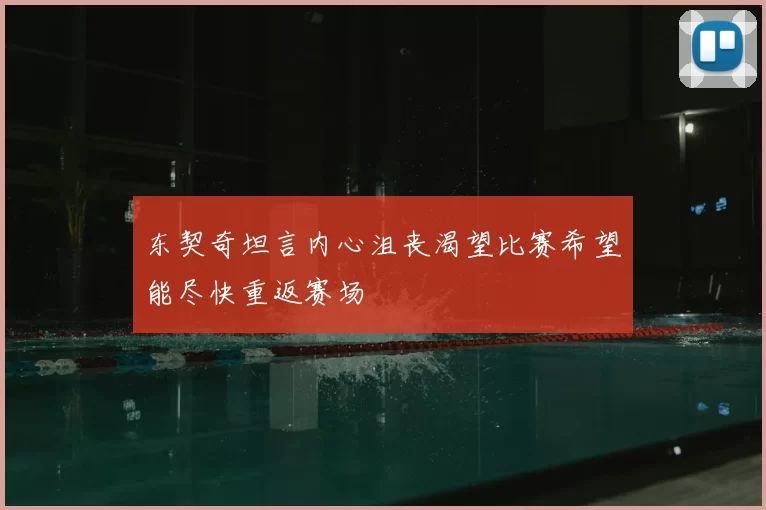 东契奇坦言内心沮丧渴望比赛希望能尽快重返赛场