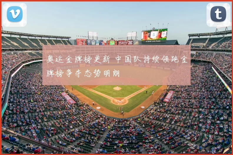 奥运金牌榜更新 中国队持续领跑金牌榜争夺态势明朗