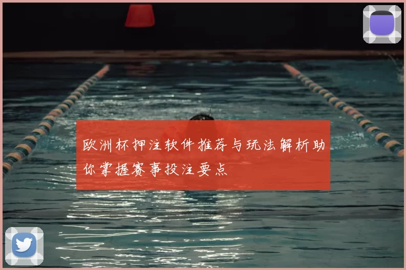 欧洲杯押注软件推荐与玩法解析助你掌握赛事投注要点