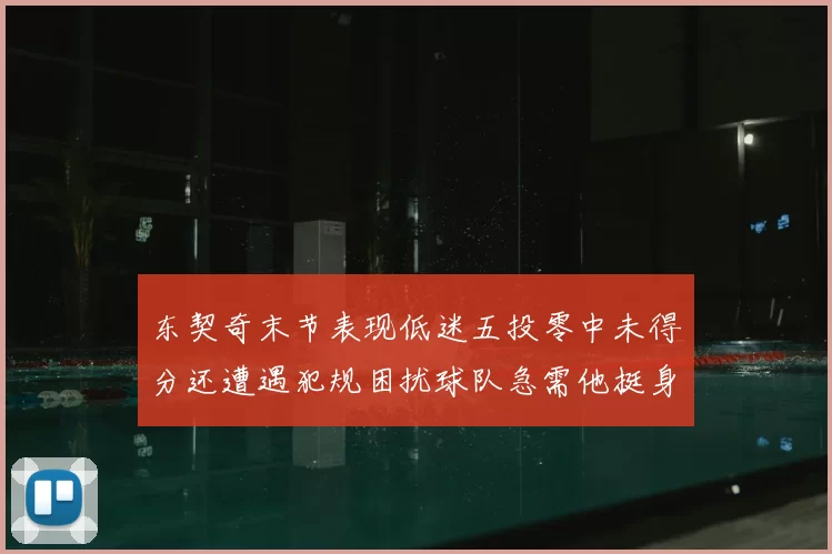 东契奇末节表现低迷五投零中未得分还遭遇犯规困扰球队急需他挺身而出