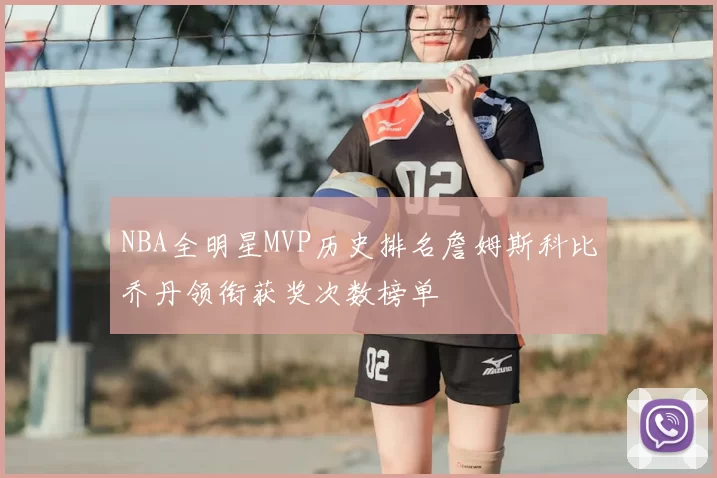 NBA全明星MVP历史排名詹姆斯科比乔丹领衔获奖次数榜单