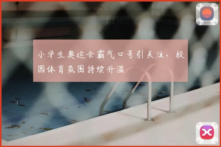 小学生奥运会霸气口号引关注，校园体育氛围持续升温
