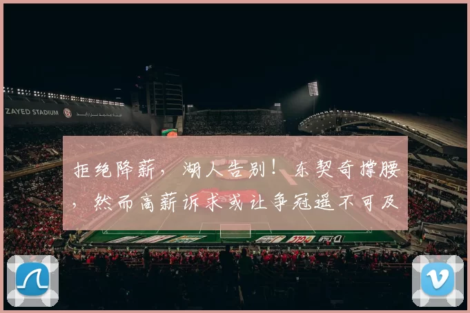 拒绝降薪,湖人告别!东契奇撑腰,然而高薪诉求或让争冠遥不可及_里夫斯_的合同_1