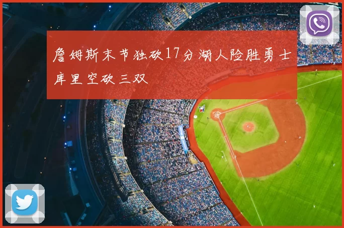 詹姆斯末节独砍17分湖人险胜勇士库里空砍三双