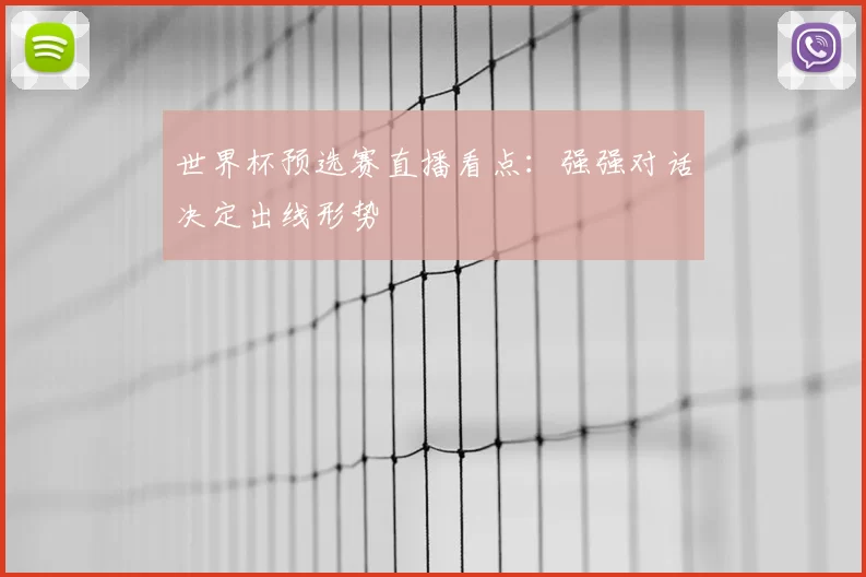 世界杯预选赛直播看点：强强对话决定出线形势